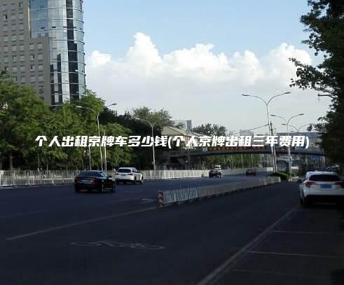 个人出租京牌车多少钱(个人京牌出租三年费用)