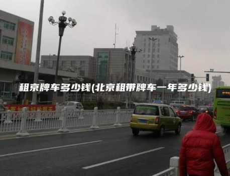租京牌车多少钱(北京租带牌车一年多少钱)