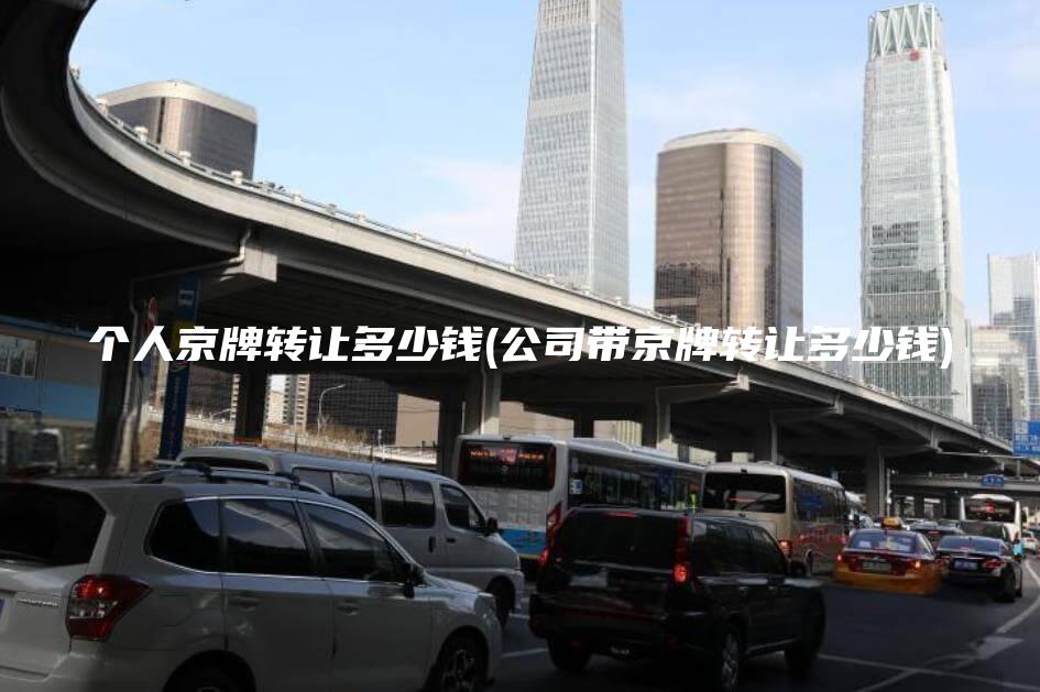 个人京牌转让多少钱(公司带京牌转让多少钱)