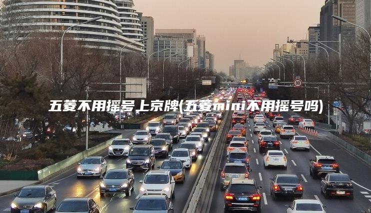 五菱不用摇号上京牌(五菱mini不用摇号吗)
