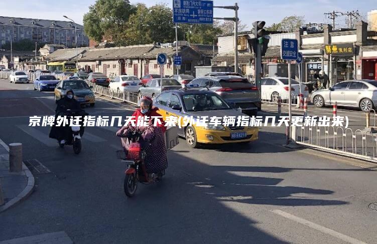 京牌外迁指标几天能下来(外迁车辆指标几天更新出来)