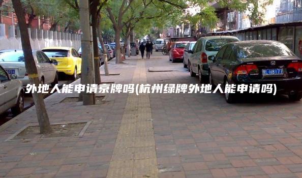 外地人能申请京牌吗(杭州绿牌外地人能申请吗) 外地人能申请京牌吗(杭州绿牌外地人能申请吗)