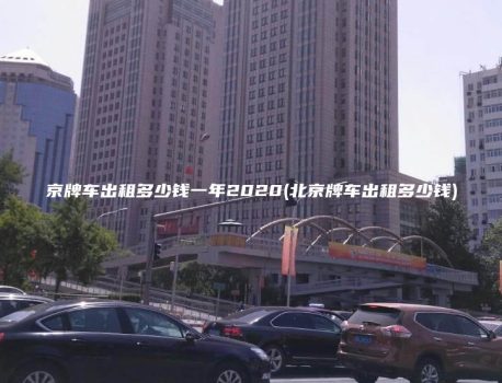 京牌车出租多少钱一年2020(北京牌车出租多少钱)