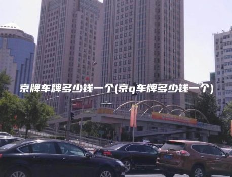 京牌车牌多少钱一个(京q车牌多少钱一个)