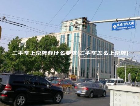 二手车上京牌有什么要求(二手车怎么上京牌)