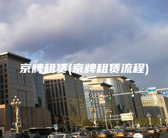京牌租赁(京牌租赁流程)