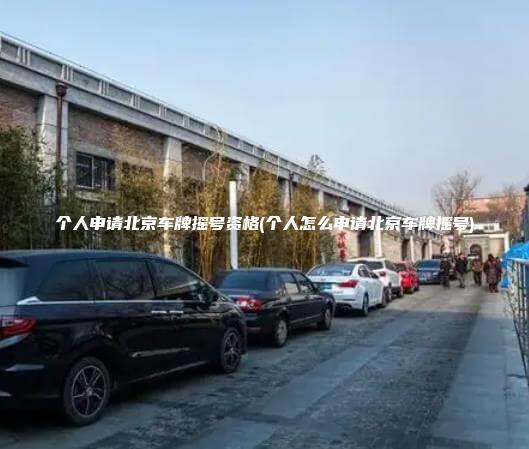 个人申请北京车牌摇号资格(个人怎么申请北京车牌摇号)