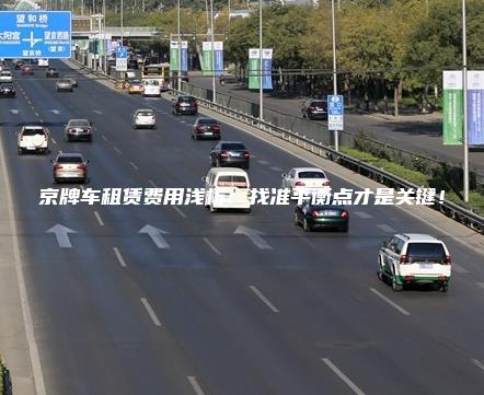 京牌车租赁费用浅析：找准平衡点才是关键！
