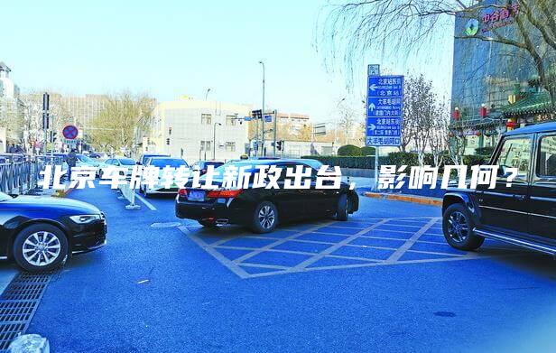 北京车牌转让新政出台，影响几何？