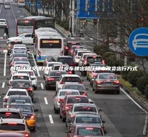 创新环保交通方式：北京车牌出租压绿本改变出行方式