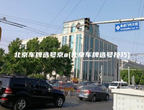 北京车牌选号京a(北京车牌选号技巧)