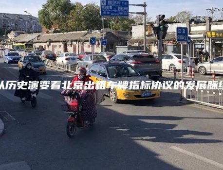 从历史演变看北京出租车牌指标协议的发展脉络
