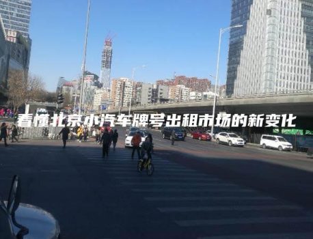 看懂北京小汽车牌号出租市场的新变化