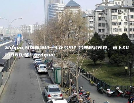 “京牌车牌租一年花多少？合理规划预算，省下一笔！”