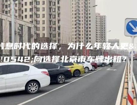 信息时代的选择，为什么年轻人更倾向选择北京市车牌出租？