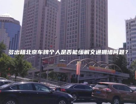 多出租北京车牌个人是否能缓解交通拥堵问题？