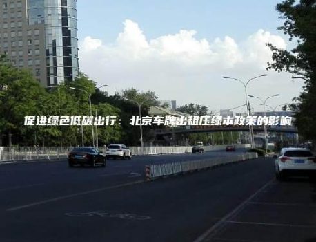 促进绿色低碳出行：北京车牌出租压绿本政策的影响