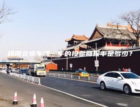 租用北京车牌一年的投资回报率是多少？