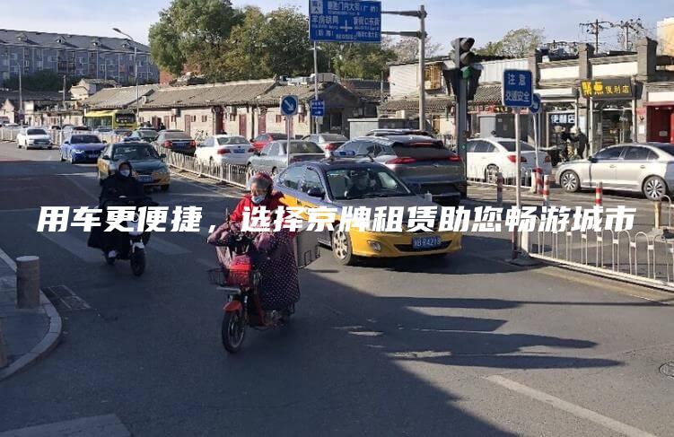 用车更便捷，选择京牌租赁助您畅游城市