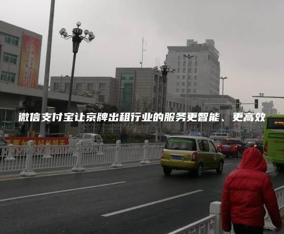 微信支付宝让京牌出租行业的服务更智能、更高效