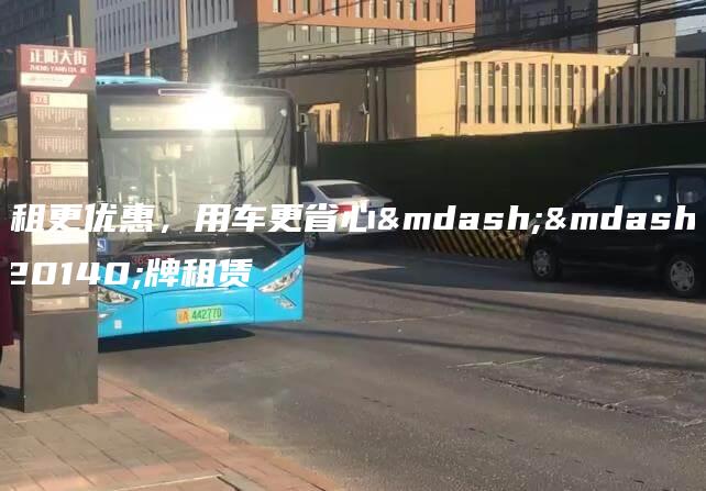 长租更优惠，用车更省心——京牌租赁