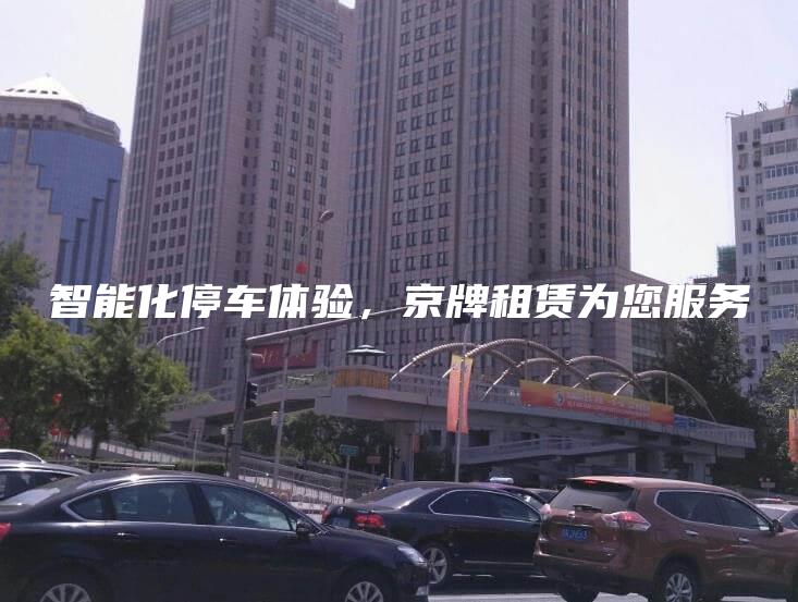 智能化停车体验，京牌租赁为您服务