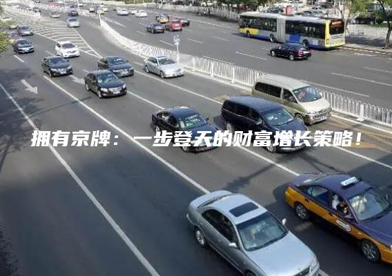 拥有京牌：一步登天的财富增长策略！