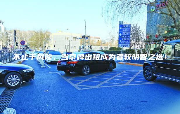 不止于风险，当京牌出租成为者较明智之选！