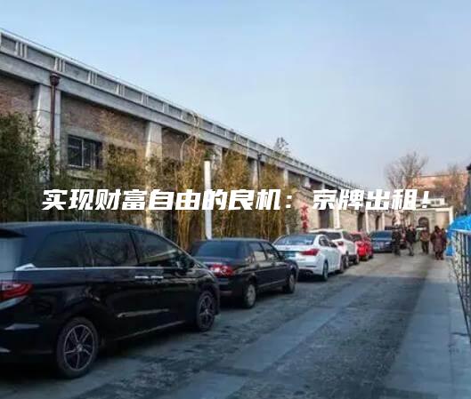 实现财富自由的良机：京牌出租！
