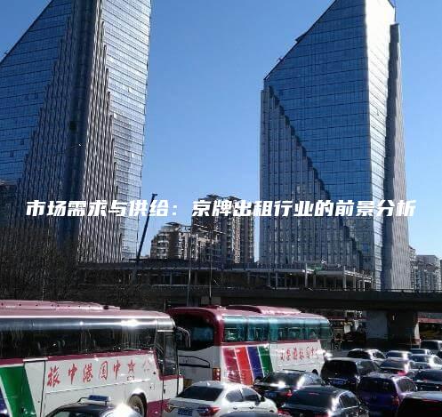 市场需求与供给：京牌出租行业的前景分析