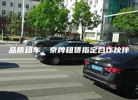 品质租车，京牌租赁指定合作伙伴