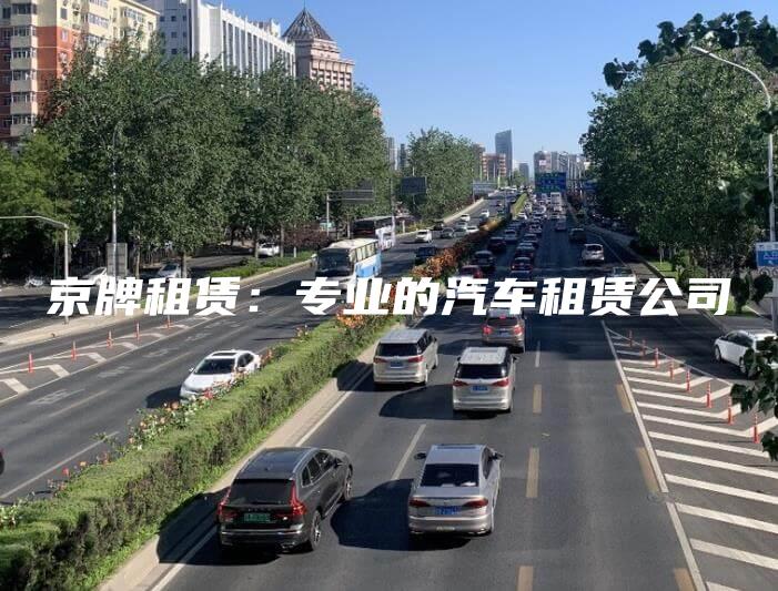 京牌租赁：专业的汽车租赁公司
