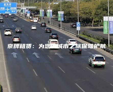 京牌租赁：为您的城市之旅保驾护航