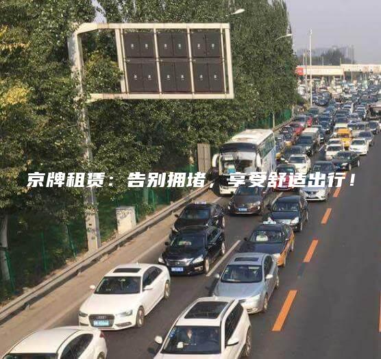 京牌租赁：告别拥堵，享受舒适出行！