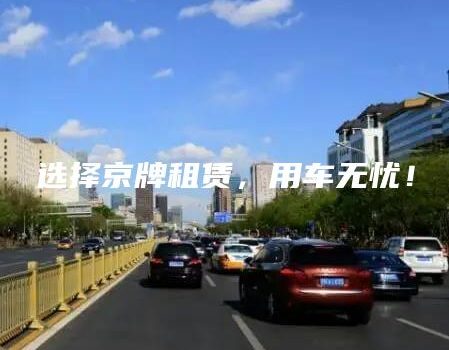 选择京牌租赁，用车无忧！