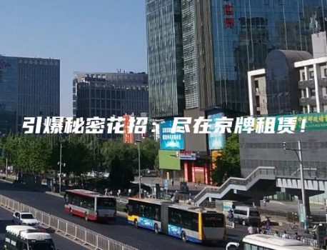 引爆秘密花招：尽在京牌租赁！