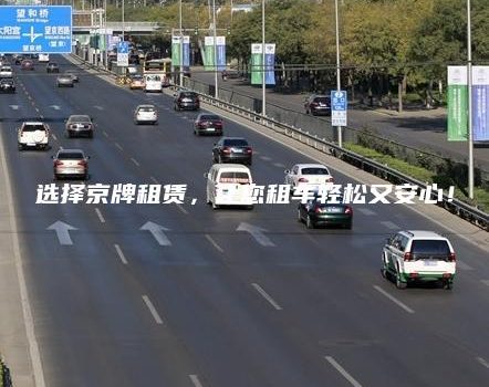 选择京牌租赁，让您租车轻松又安心！