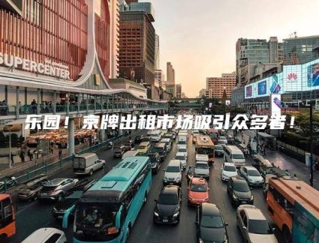 乐园！京牌出租市场吸引众多者！