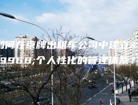 如何在京牌出租车公司中建立一个人性化的管理体系？