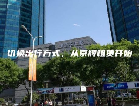 切换出行方式，从京牌租赁开始