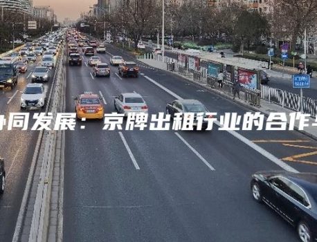 区域协同发展：京牌出租行业的合作与共赢