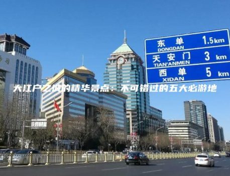 大江户之城的精华景点：不可错过的五大必游地