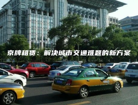 京牌租赁：解决城市交通难题的新方案