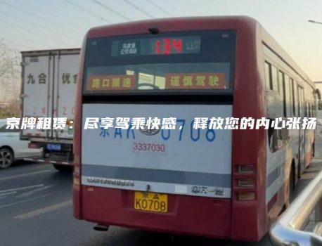 京牌租赁：尽享驾乘快感，释放您的内心张扬