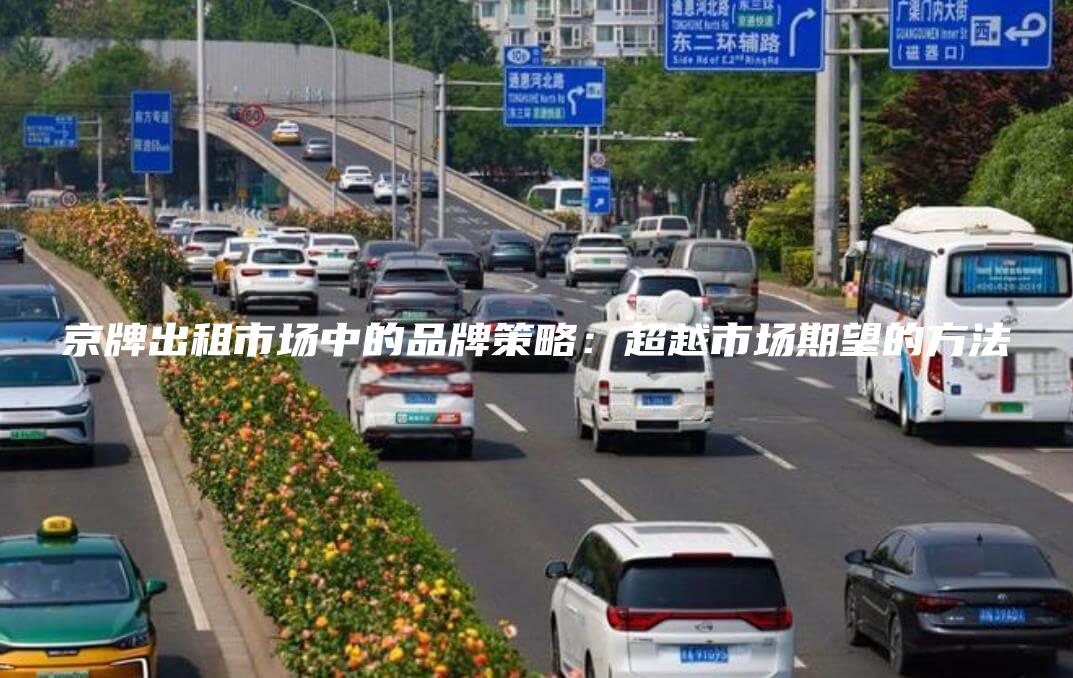 京牌出租市场中的品牌策略：超越市场期望的方法