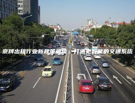 京牌出租行业新政策解读：打造更智能的交通系统