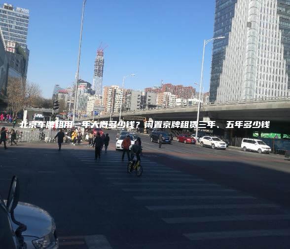北京车牌租用一年大概多少钱？闲置京牌租赁三年、五年多少钱
