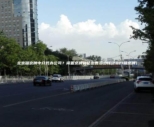 北京租京牌中介代办公司？闲置京牌转让出售多少钱(2021租京牌)