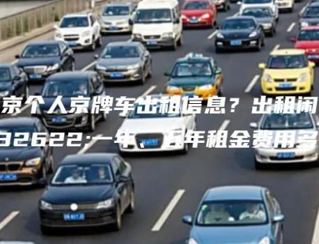 北京个人京牌车出租信息？出租闲置一年、五年租金费用多少