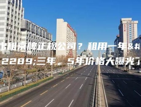 出租京牌正规公司？租用一年、三年。5年价格大曝光了